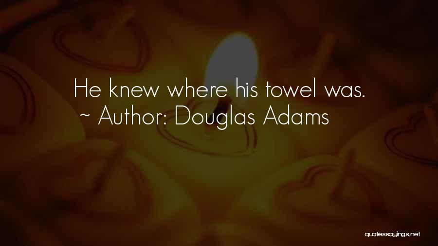 Douglas Adams Quotes: He Knew Where His Towel Was.