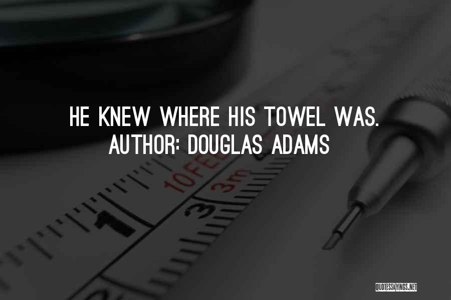 Douglas Adams Quotes: He Knew Where His Towel Was.