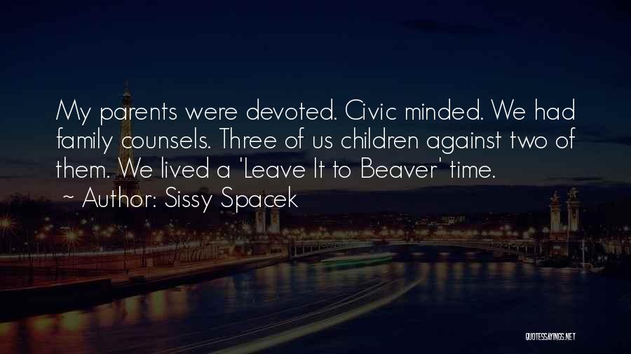 Sissy Spacek Quotes: My Parents Were Devoted. Civic Minded. We Had Family Counsels. Three Of Us Children Against Two Of Them. We Lived