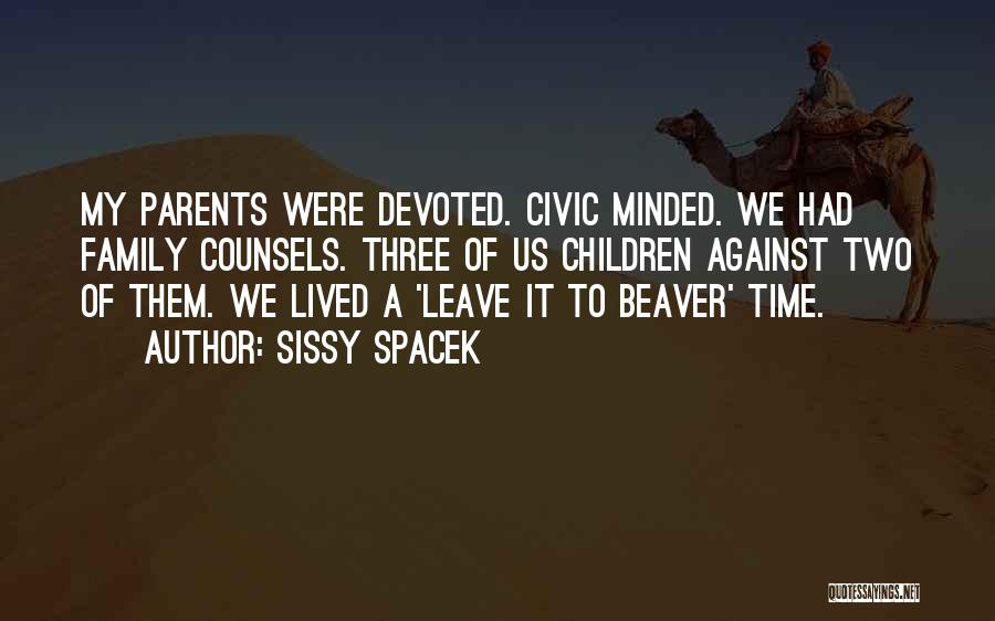 Sissy Spacek Quotes: My Parents Were Devoted. Civic Minded. We Had Family Counsels. Three Of Us Children Against Two Of Them. We Lived