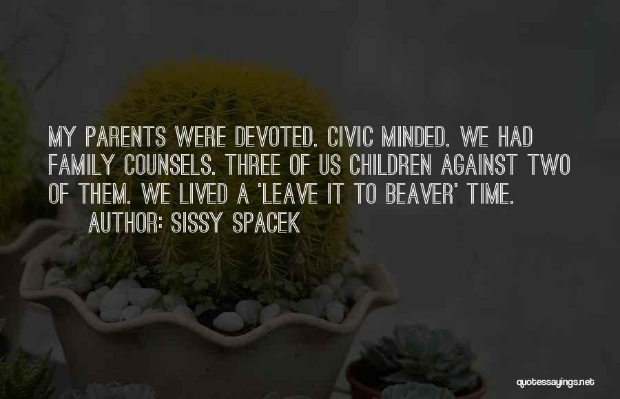 Sissy Spacek Quotes: My Parents Were Devoted. Civic Minded. We Had Family Counsels. Three Of Us Children Against Two Of Them. We Lived