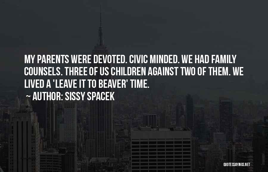 Sissy Spacek Quotes: My Parents Were Devoted. Civic Minded. We Had Family Counsels. Three Of Us Children Against Two Of Them. We Lived