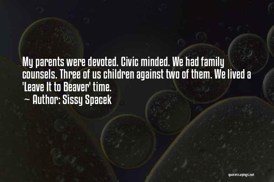 Sissy Spacek Quotes: My Parents Were Devoted. Civic Minded. We Had Family Counsels. Three Of Us Children Against Two Of Them. We Lived