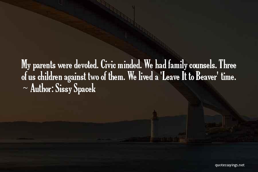 Sissy Spacek Quotes: My Parents Were Devoted. Civic Minded. We Had Family Counsels. Three Of Us Children Against Two Of Them. We Lived