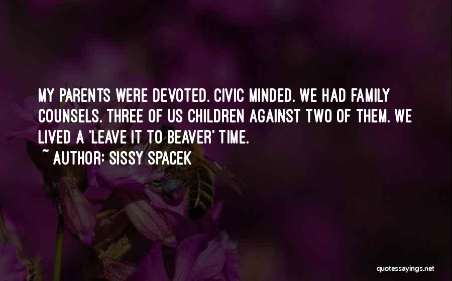 Sissy Spacek Quotes: My Parents Were Devoted. Civic Minded. We Had Family Counsels. Three Of Us Children Against Two Of Them. We Lived