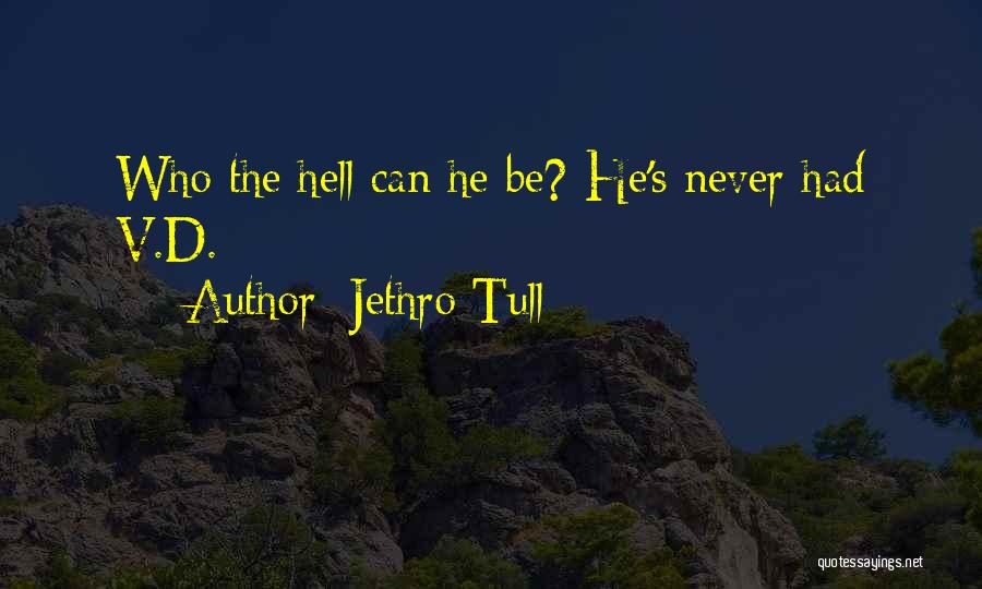 Jethro Tull Quotes: Who The Hell Can He Be? He's Never Had V.d.