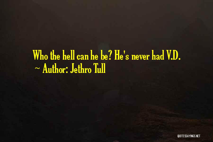 Jethro Tull Quotes: Who The Hell Can He Be? He's Never Had V.d.