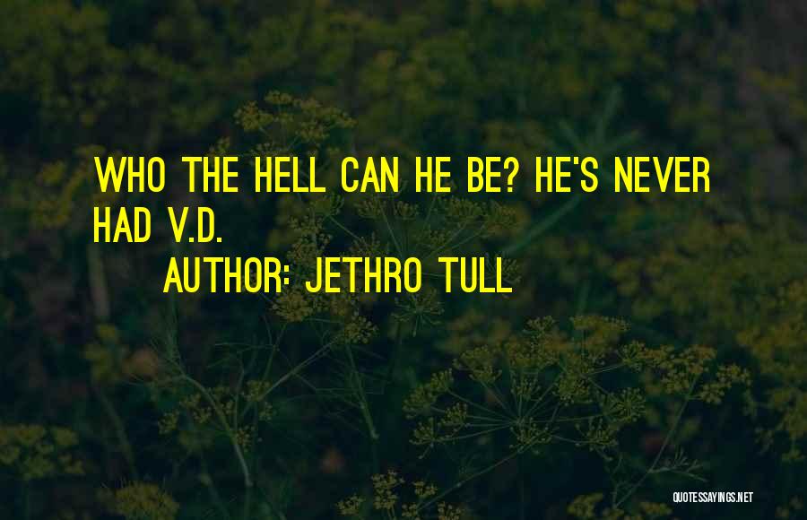 Jethro Tull Quotes: Who The Hell Can He Be? He's Never Had V.d.