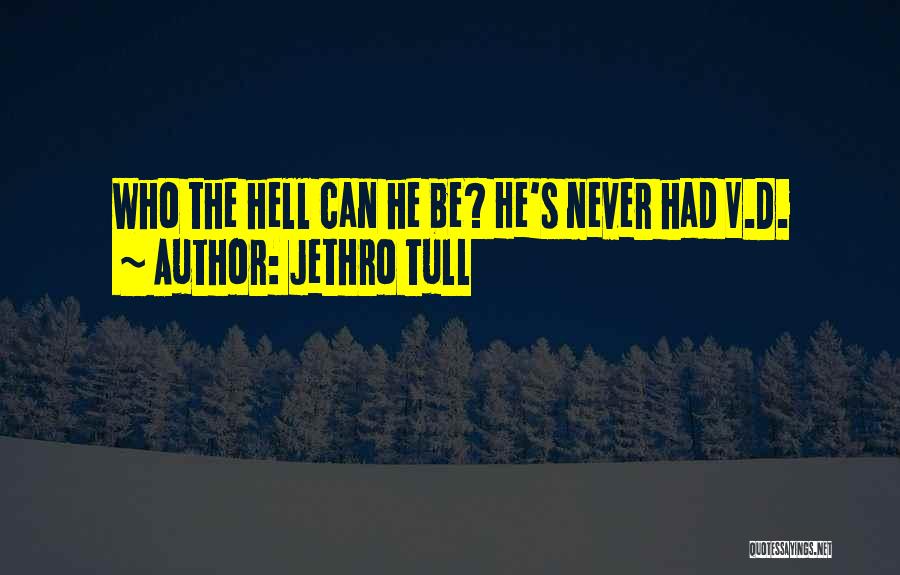 Jethro Tull Quotes: Who The Hell Can He Be? He's Never Had V.d.