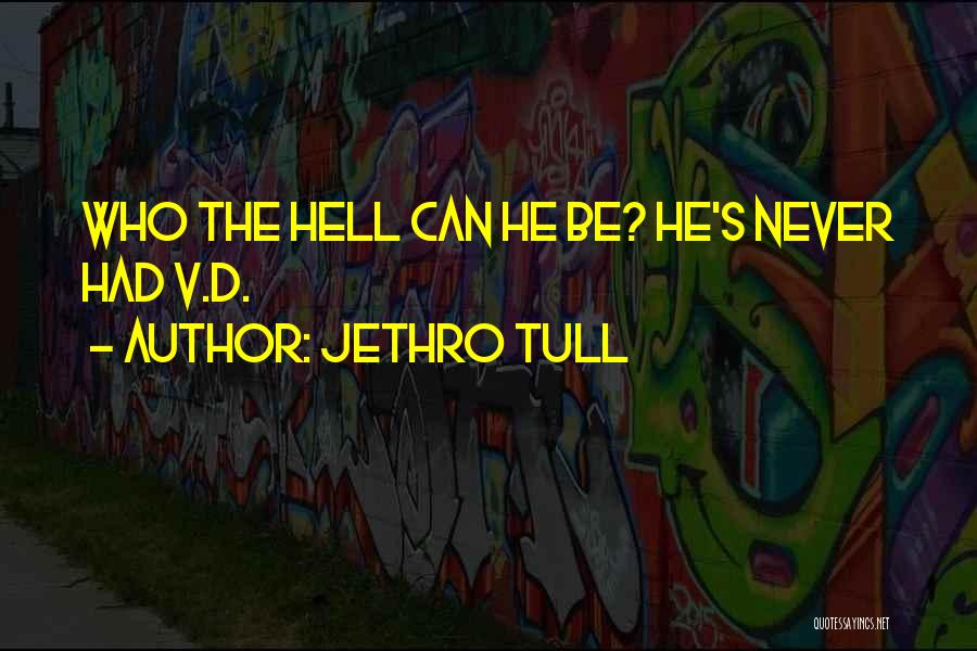 Jethro Tull Quotes: Who The Hell Can He Be? He's Never Had V.d.