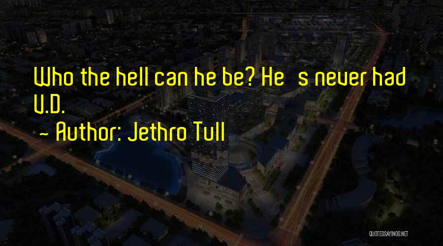 Jethro Tull Quotes: Who The Hell Can He Be? He's Never Had V.d.