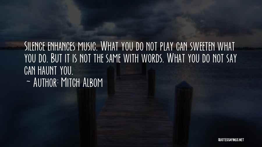 Mitch Albom Quotes: Silence Enhances Music. What You Do Not Play Can Sweeten What You Do. But It Is Not The Same With