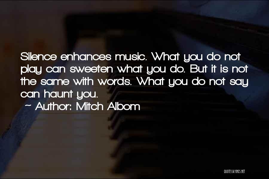 Mitch Albom Quotes: Silence Enhances Music. What You Do Not Play Can Sweeten What You Do. But It Is Not The Same With