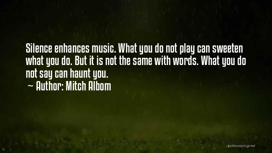 Mitch Albom Quotes: Silence Enhances Music. What You Do Not Play Can Sweeten What You Do. But It Is Not The Same With