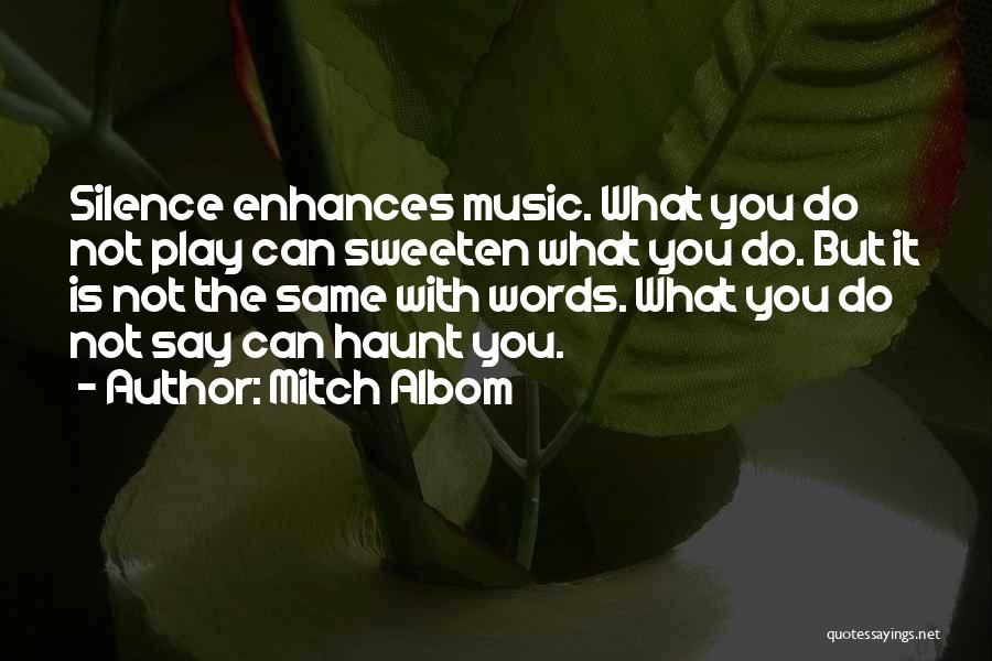 Mitch Albom Quotes: Silence Enhances Music. What You Do Not Play Can Sweeten What You Do. But It Is Not The Same With