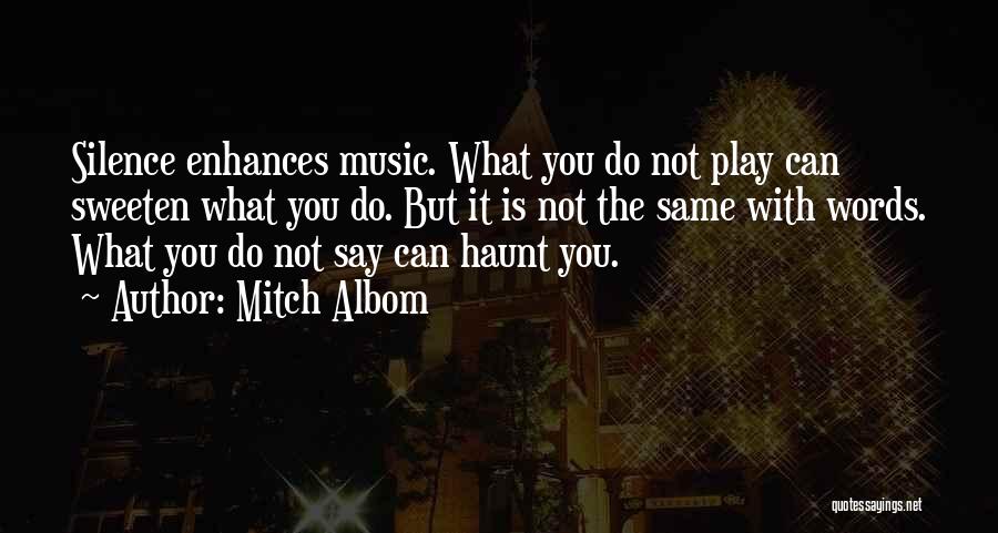 Mitch Albom Quotes: Silence Enhances Music. What You Do Not Play Can Sweeten What You Do. But It Is Not The Same With