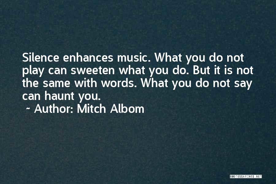 Mitch Albom Quotes: Silence Enhances Music. What You Do Not Play Can Sweeten What You Do. But It Is Not The Same With