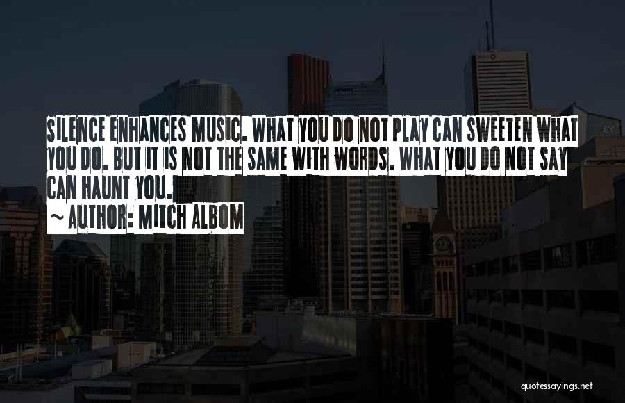 Mitch Albom Quotes: Silence Enhances Music. What You Do Not Play Can Sweeten What You Do. But It Is Not The Same With
