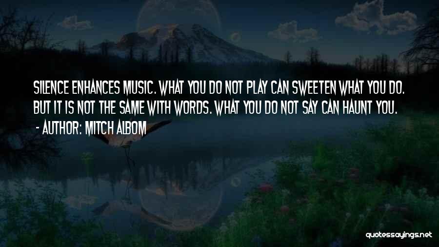 Mitch Albom Quotes: Silence Enhances Music. What You Do Not Play Can Sweeten What You Do. But It Is Not The Same With