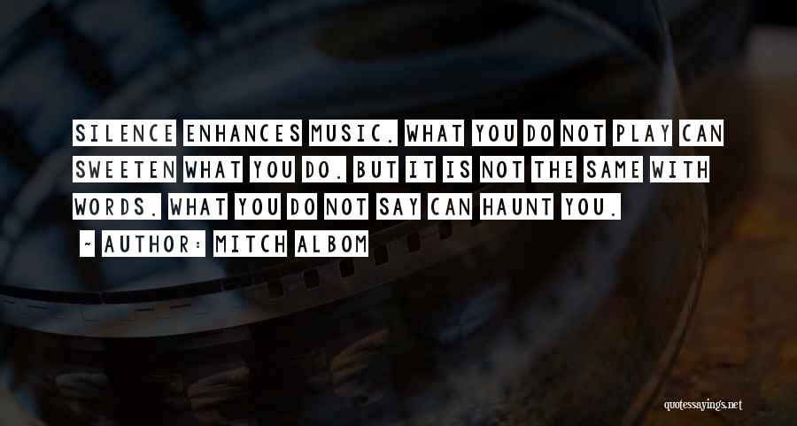 Mitch Albom Quotes: Silence Enhances Music. What You Do Not Play Can Sweeten What You Do. But It Is Not The Same With