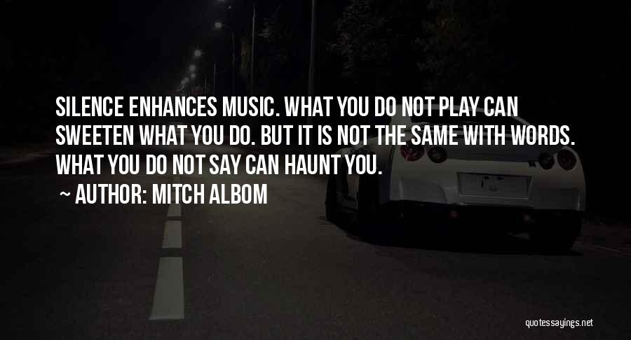 Mitch Albom Quotes: Silence Enhances Music. What You Do Not Play Can Sweeten What You Do. But It Is Not The Same With