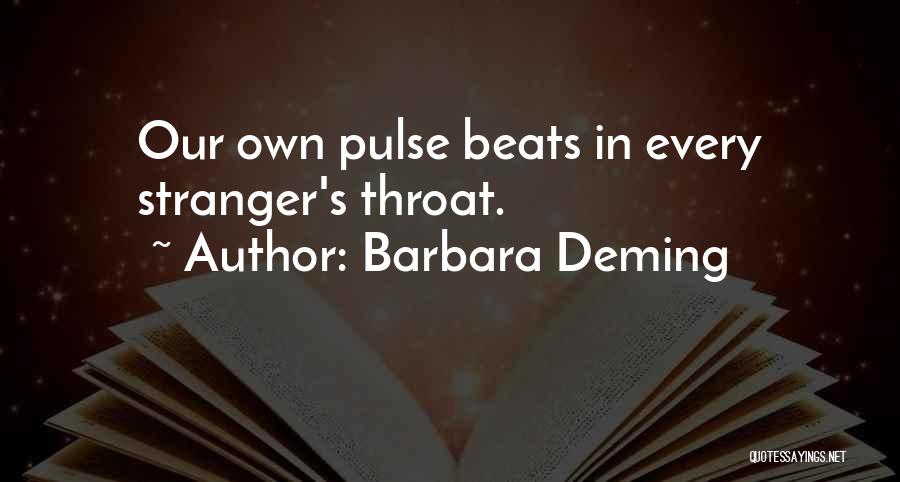 Barbara Deming Quotes: Our Own Pulse Beats In Every Stranger's Throat.