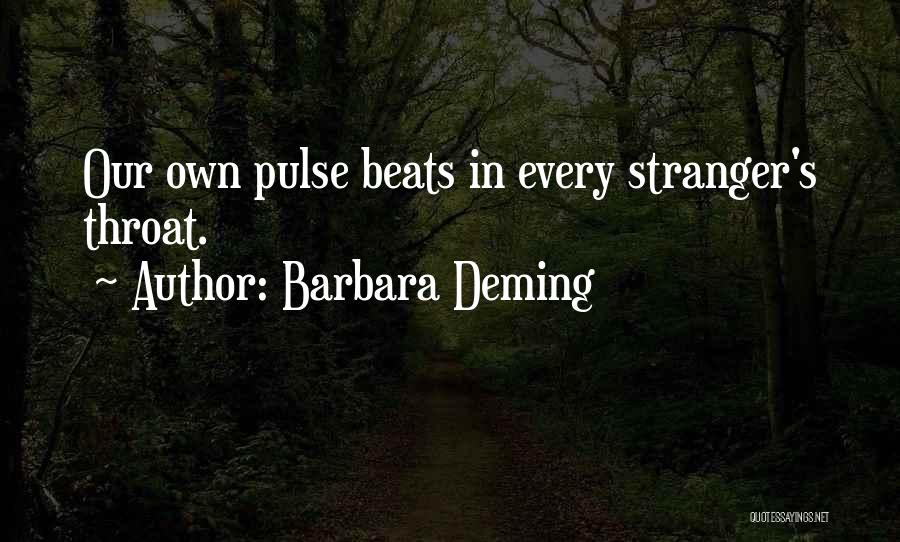 Barbara Deming Quotes: Our Own Pulse Beats In Every Stranger's Throat.
