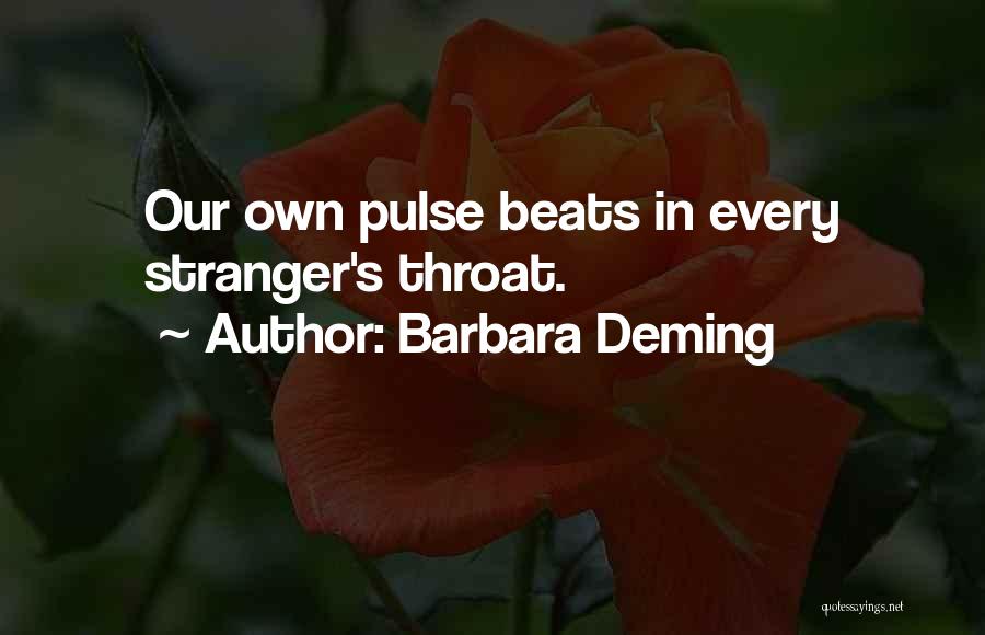 Barbara Deming Quotes: Our Own Pulse Beats In Every Stranger's Throat.