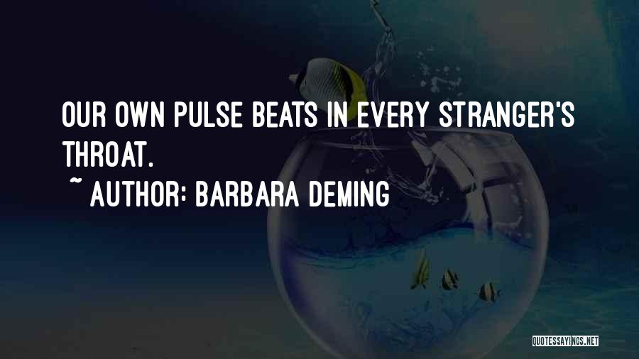 Barbara Deming Quotes: Our Own Pulse Beats In Every Stranger's Throat.