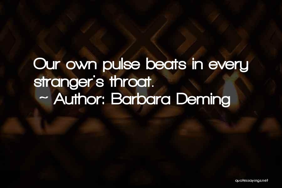Barbara Deming Quotes: Our Own Pulse Beats In Every Stranger's Throat.