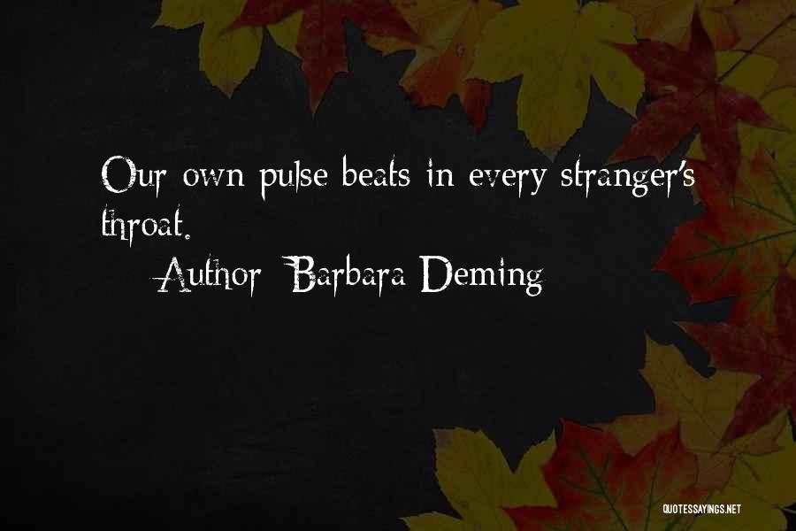 Barbara Deming Quotes: Our Own Pulse Beats In Every Stranger's Throat.