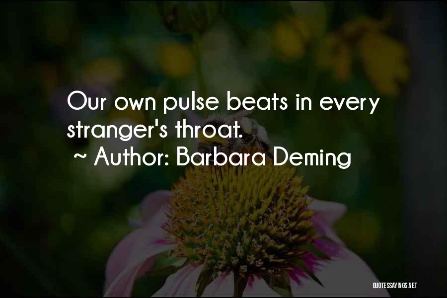 Barbara Deming Quotes: Our Own Pulse Beats In Every Stranger's Throat.