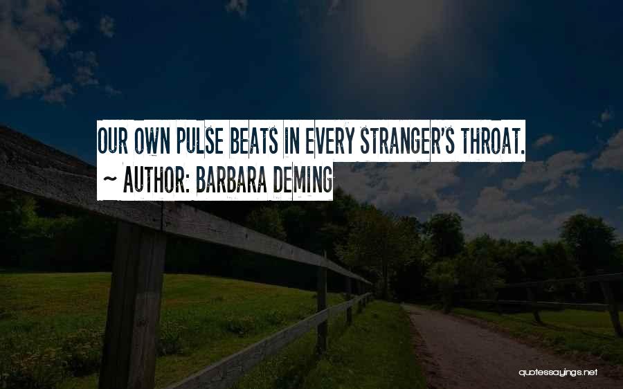Barbara Deming Quotes: Our Own Pulse Beats In Every Stranger's Throat.