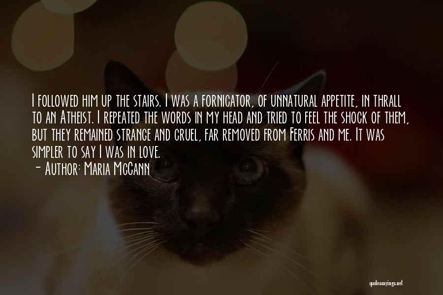 Maria McCann Quotes: I Followed Him Up The Stairs. I Was A Fornicator, Of Unnatural Appetite, In Thrall To An Atheist. I Repeated