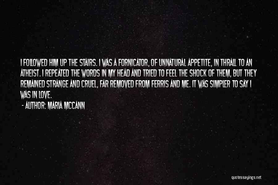 Maria McCann Quotes: I Followed Him Up The Stairs. I Was A Fornicator, Of Unnatural Appetite, In Thrall To An Atheist. I Repeated