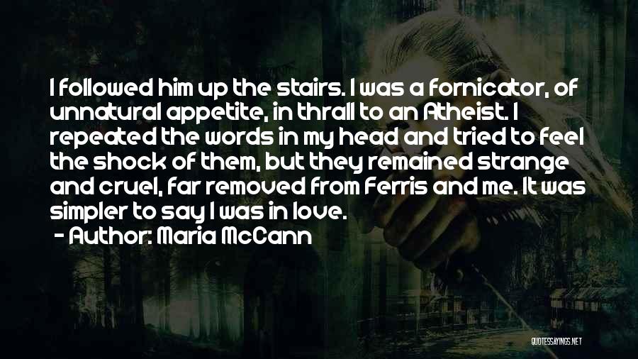 Maria McCann Quotes: I Followed Him Up The Stairs. I Was A Fornicator, Of Unnatural Appetite, In Thrall To An Atheist. I Repeated