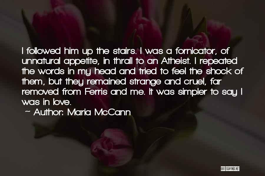 Maria McCann Quotes: I Followed Him Up The Stairs. I Was A Fornicator, Of Unnatural Appetite, In Thrall To An Atheist. I Repeated