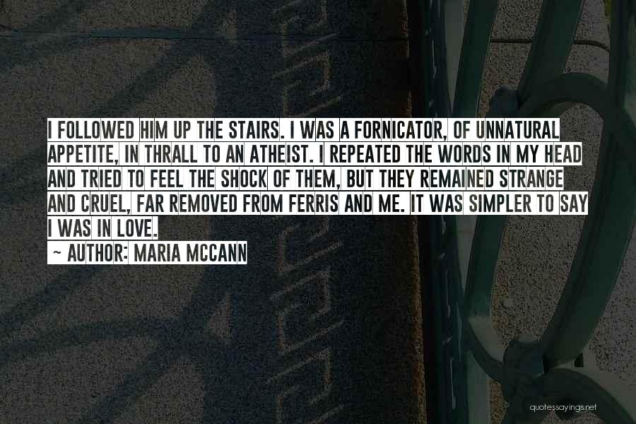 Maria McCann Quotes: I Followed Him Up The Stairs. I Was A Fornicator, Of Unnatural Appetite, In Thrall To An Atheist. I Repeated