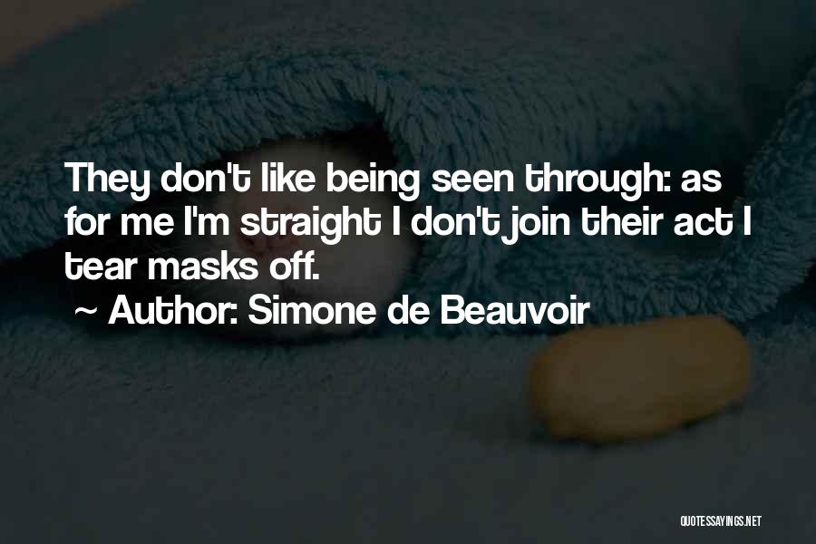 Simone De Beauvoir Quotes: They Don't Like Being Seen Through: As For Me I'm Straight I Don't Join Their Act I Tear Masks Off.