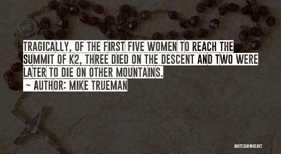 Mike Trueman Quotes: Tragically, Of The First Five Women To Reach The Summit Of K2, Three Died On The Descent And Two Were