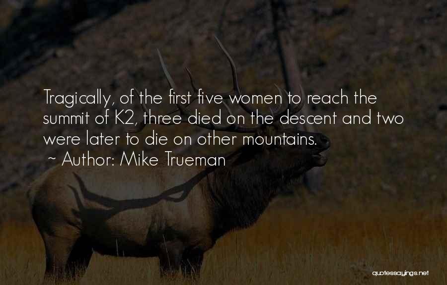 Mike Trueman Quotes: Tragically, Of The First Five Women To Reach The Summit Of K2, Three Died On The Descent And Two Were