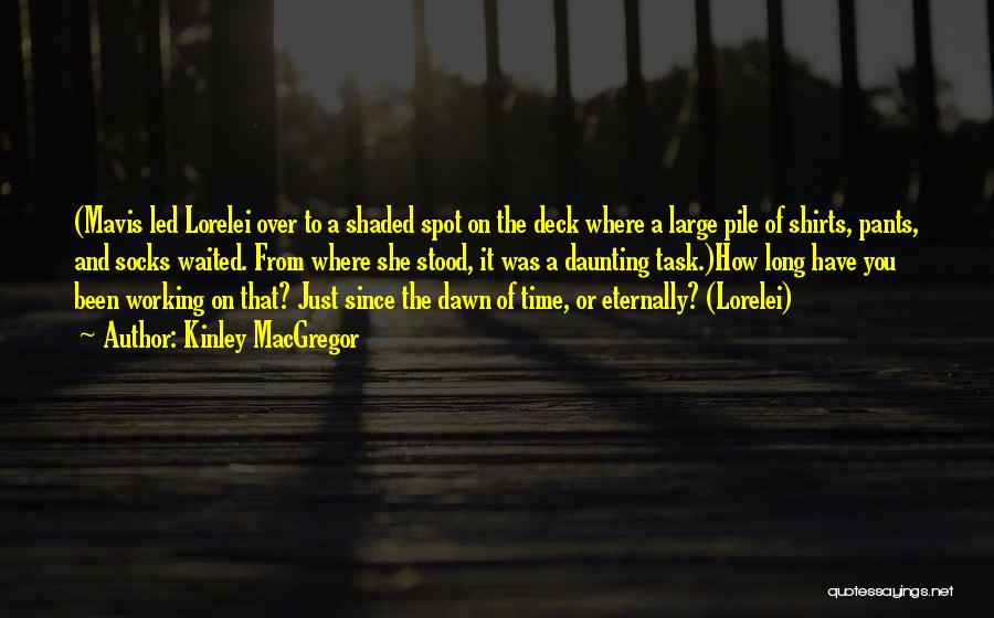 Kinley MacGregor Quotes: (mavis Led Lorelei Over To A Shaded Spot On The Deck Where A Large Pile Of Shirts, Pants, And Socks