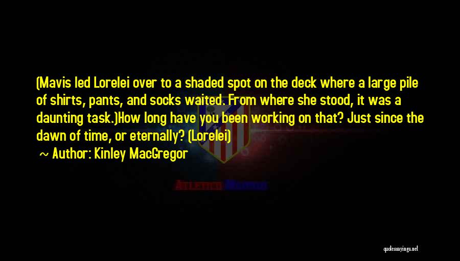 Kinley MacGregor Quotes: (mavis Led Lorelei Over To A Shaded Spot On The Deck Where A Large Pile Of Shirts, Pants, And Socks