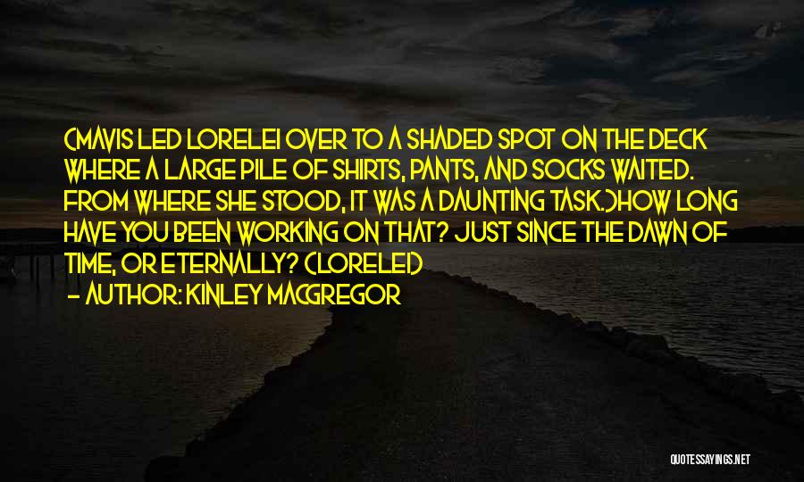 Kinley MacGregor Quotes: (mavis Led Lorelei Over To A Shaded Spot On The Deck Where A Large Pile Of Shirts, Pants, And Socks