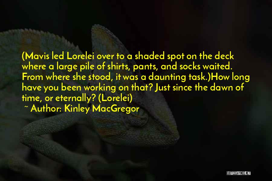 Kinley MacGregor Quotes: (mavis Led Lorelei Over To A Shaded Spot On The Deck Where A Large Pile Of Shirts, Pants, And Socks