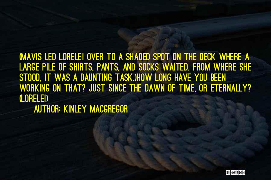 Kinley MacGregor Quotes: (mavis Led Lorelei Over To A Shaded Spot On The Deck Where A Large Pile Of Shirts, Pants, And Socks