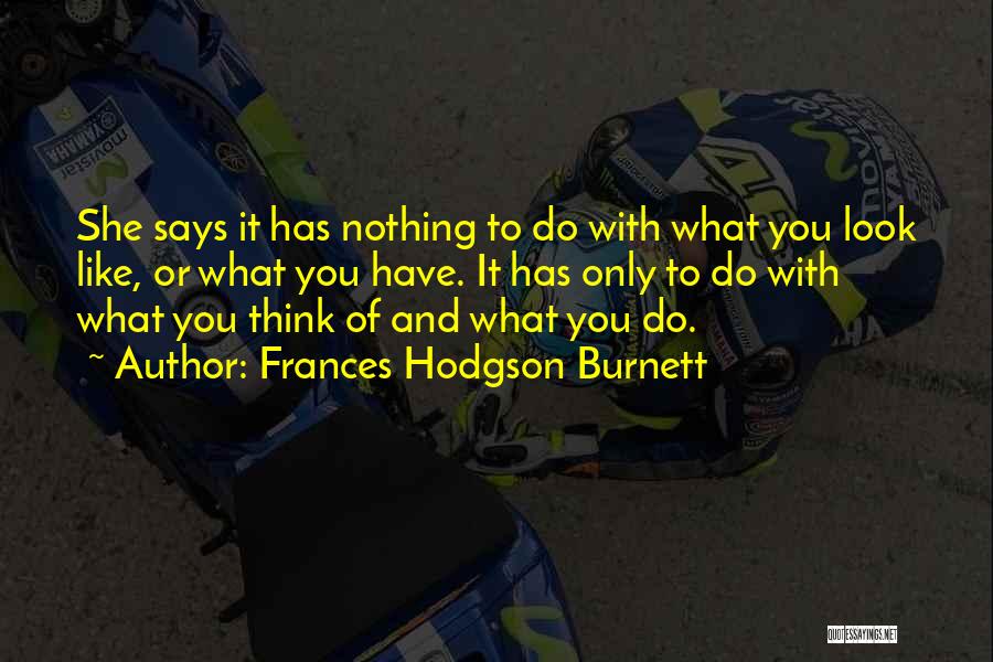 Frances Hodgson Burnett Quotes: She Says It Has Nothing To Do With What You Look Like, Or What You Have. It Has Only To