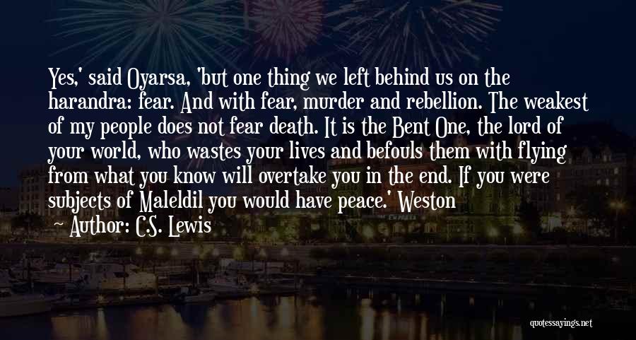 C.S. Lewis Quotes: Yes,' Said Oyarsa, 'but One Thing We Left Behind Us On The Harandra: Fear. And With Fear, Murder And Rebellion.