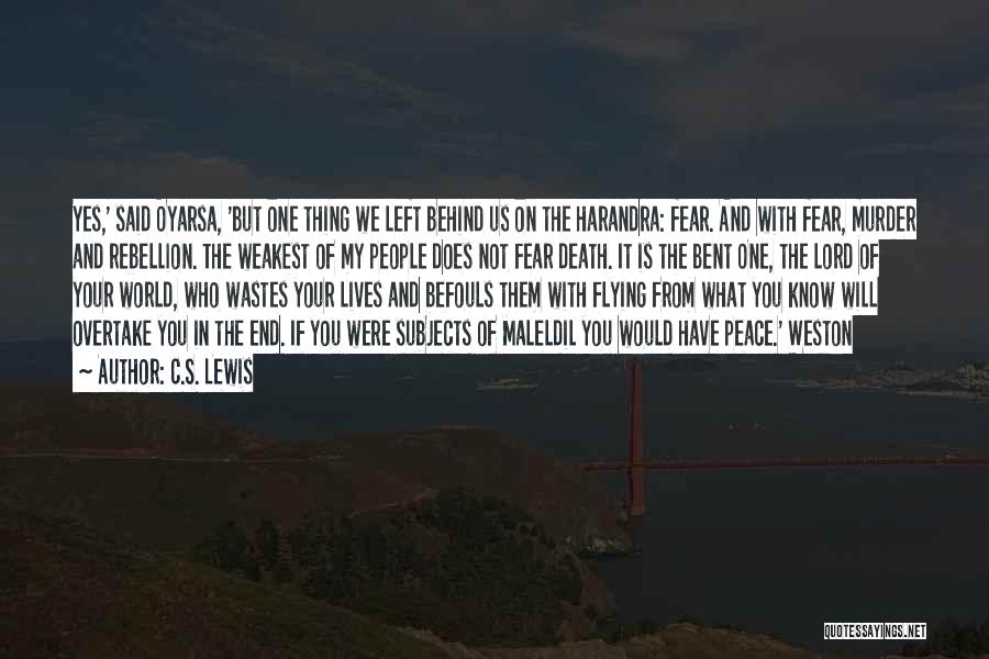 C.S. Lewis Quotes: Yes,' Said Oyarsa, 'but One Thing We Left Behind Us On The Harandra: Fear. And With Fear, Murder And Rebellion.