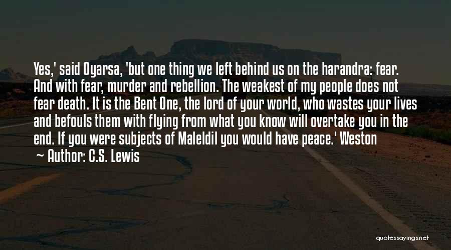 C.S. Lewis Quotes: Yes,' Said Oyarsa, 'but One Thing We Left Behind Us On The Harandra: Fear. And With Fear, Murder And Rebellion.